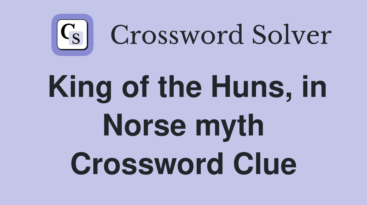 King of the Huns, in Norse myth Crossword Clue Answers Crossword Solver